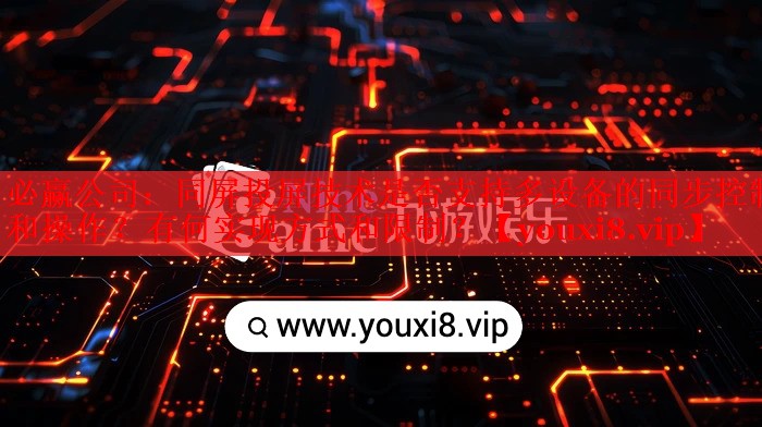 同屏投屏技術(shù)是否支持多設(shè)備的同步控制和操作？有何實(shí)現(xiàn)方式和限制？