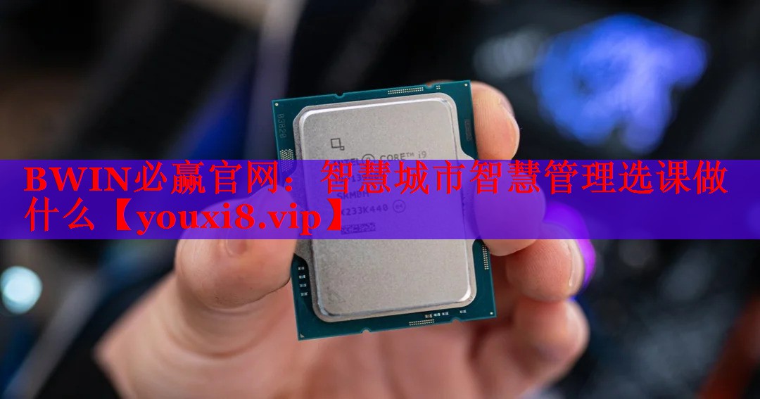 智慧城市智慧管理選課做什么 智慧城市智慧管理選課做什么