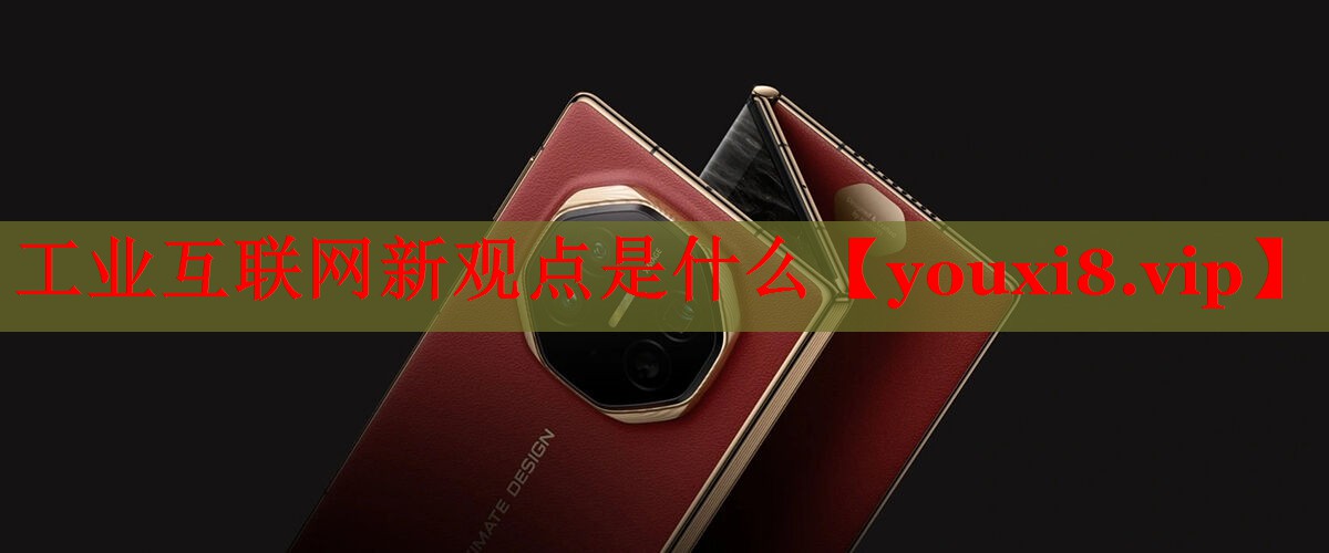 工業(yè)互聯(lián)網(wǎng)新觀點(diǎn)是什么 工業(yè)互聯(lián)網(wǎng)新觀點(diǎn)是什么