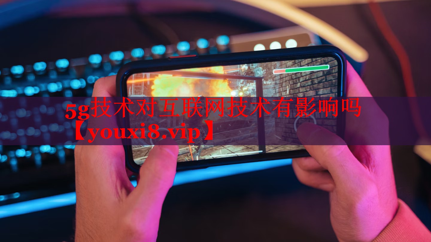 5g技術(shù)對互聯(lián)網(wǎng)技術(shù)有影響嗎