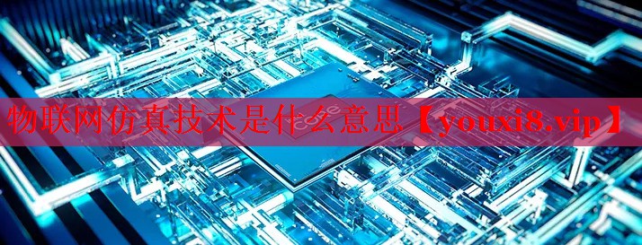 物聯(lián)網(wǎng)仿真技術(shù)是什么意思 物聯(lián)網(wǎng)仿真技術(shù)是什么意思
