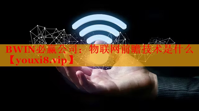 物聯(lián)網(wǎng)前瞻技術(shù)是什么 物聯(lián)網(wǎng)前瞻技術(shù)是什么
