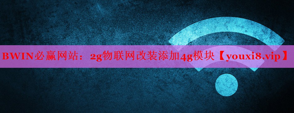 2g物聯(lián)網(wǎng)改裝添加4g模塊 2g物聯(lián)網(wǎng)改裝添加4g模塊