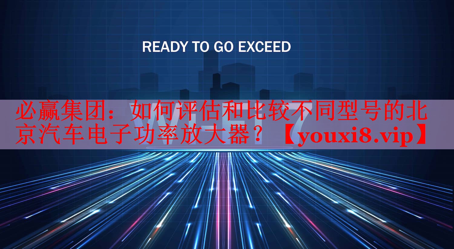如何評估和比較不同型號的北京汽車電子功率放大器？