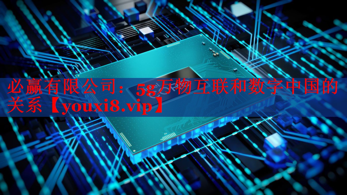 5g萬(wàn)物互聯(lián)和數(shù)字中國(guó)的關(guān)系 5g萬(wàn)物互聯(lián)和數(shù)字中國(guó)的關(guān)系