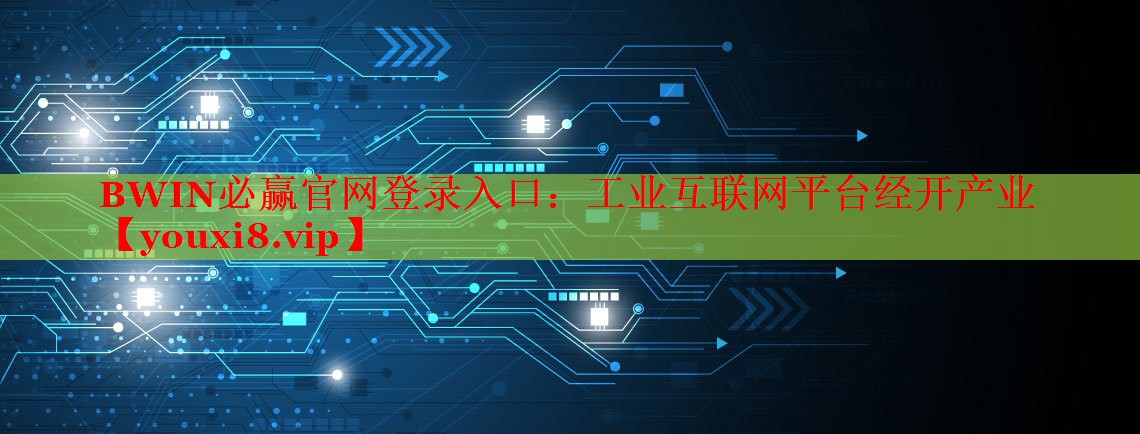 工業(yè)互聯(lián)網(wǎng)平臺(tái)經(jīng)開產(chǎn)業(yè) 工業(yè)互聯(lián)網(wǎng)平臺(tái)經(jīng)開產(chǎn)業(yè)