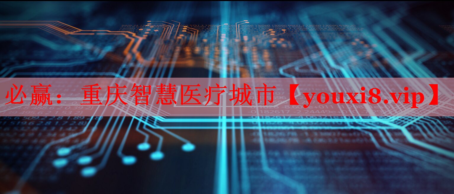 重慶智慧醫(yī)療城市 重慶智慧醫(yī)療城市