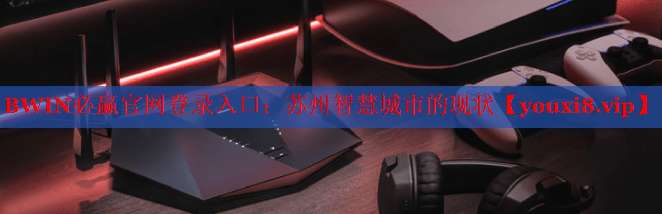 蘇州智慧城市的現(xiàn)狀 蘇州智慧城市的現(xiàn)狀