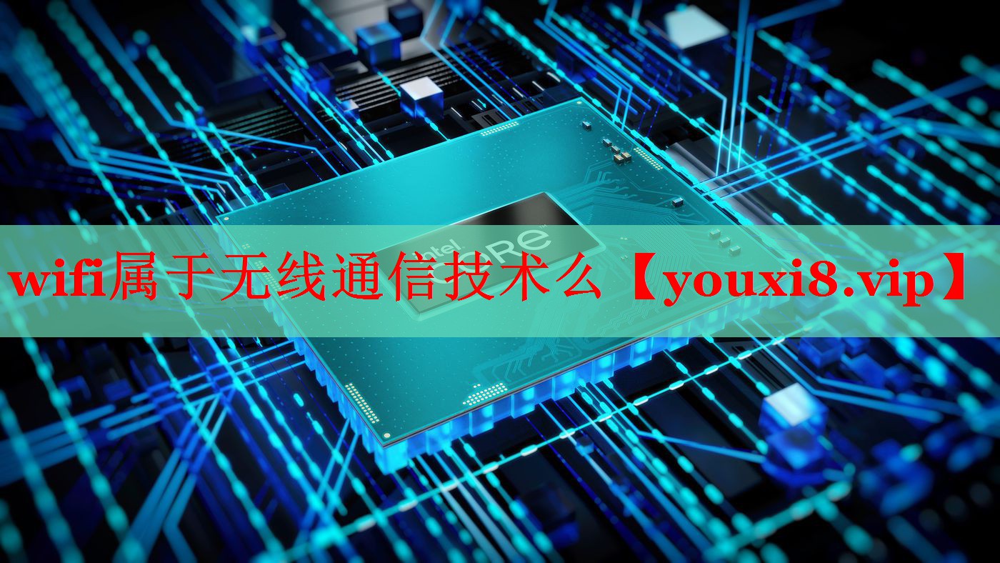wifi屬于無線通信技術(shù)么 wifi屬于無線通信技術(shù)么