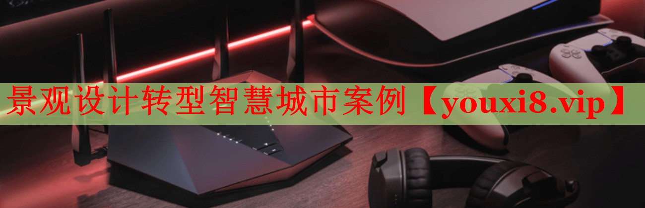 景觀設(shè)計(jì)轉(zhuǎn)型智慧城市案例 景觀設(shè)計(jì)轉(zhuǎn)型智慧城市案例