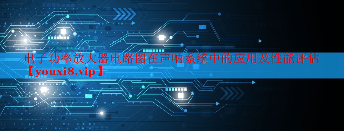 電子功率放大器電路圖在聲吶系統(tǒng)中的應(yīng)用及性能評估 電子功率放大器電路圖在聲吶系統(tǒng)中的應(yīng)用及性能評估