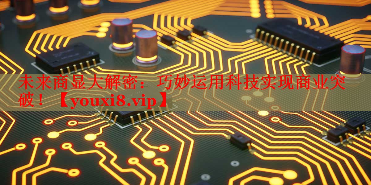 未來商顯大解密：巧妙運(yùn)用科技實(shí)現(xiàn)商業(yè)突破！
